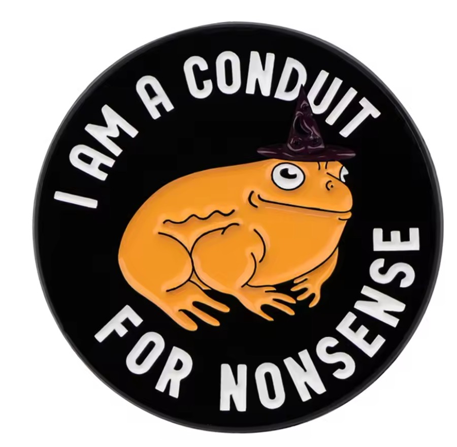 I Am a Conduit for Nonsense Enamel Pin