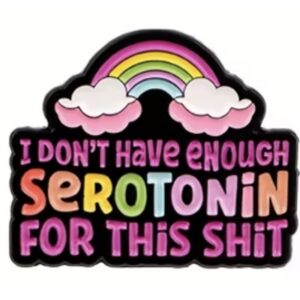 I Don't Have Enough Serotonin for This Sh*t Enamel Pin